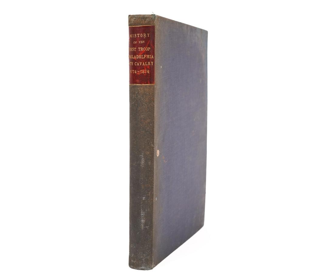HISTORY OF THE 1ST TROOP PHIL. CITY CAVALRY: History of the First Troop Philadelphia City Cavalry (Vol.I) November 17, 1774 to November 17, 1874 with 18 plates, inscribed "John B. Shober". 12" x 9.75"