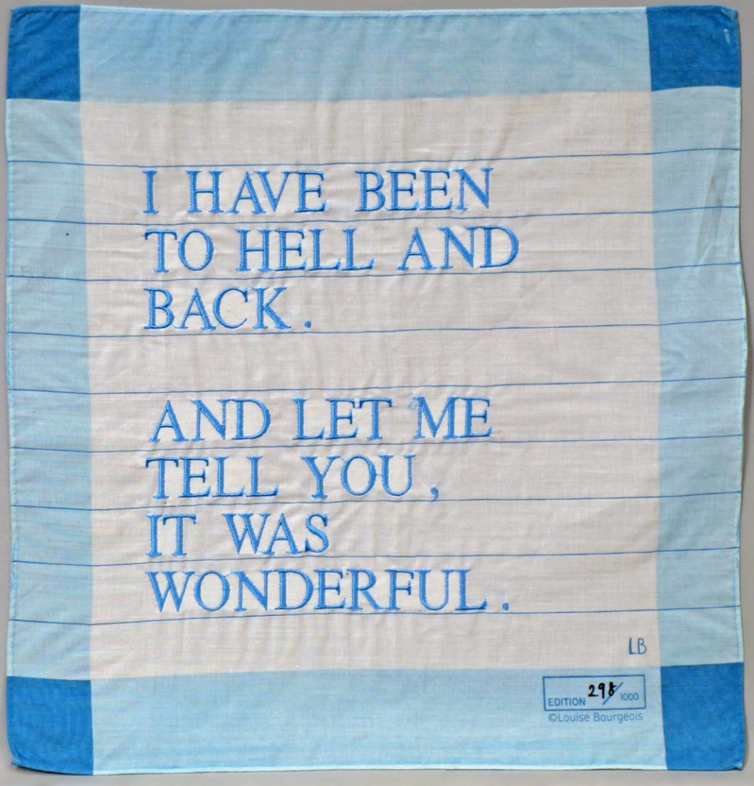 Louise Bourgeois, French 1911-2010- ''I Have Been to: Louise Bourgeois, French 1911-2010- ''I Have Been to Hell and Back. And Let me Tell you It was Wonderful.''; machine embroidery on cotton, printed initials LB, edition 298/1000, 31x31cm, (unframed) (m