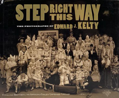 STEP RIGHT THIS WAY - THE PHOTOGRAPHS KELTY: HARDCOVER BOOK COVERING THE WORK OF EDWARD J. KELTY, CONSIDERED ONE OF THE BEST CIRCUS PHOTOGRAPHERS OF THE 20TH CENTURY. FRIEDMAN/FAIRFAX. MILES BARTH, ALAN SIEGEL.