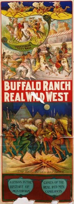 BUFFALO RANCH REAL WILD WEST POSTER: PANEL, RIVERSIDE PRINTING, 1920'S. EQUESTRIAN FOOTBALL, REAL INDIAN WAR DANCE, A LESSON IN THE HISTORY OF PIONEER DAYS, GAMES OF THE REAL RED MEN CAMEL RACES. EDGE TEARS AND LOSS, LOSS AT CENTER OF IM