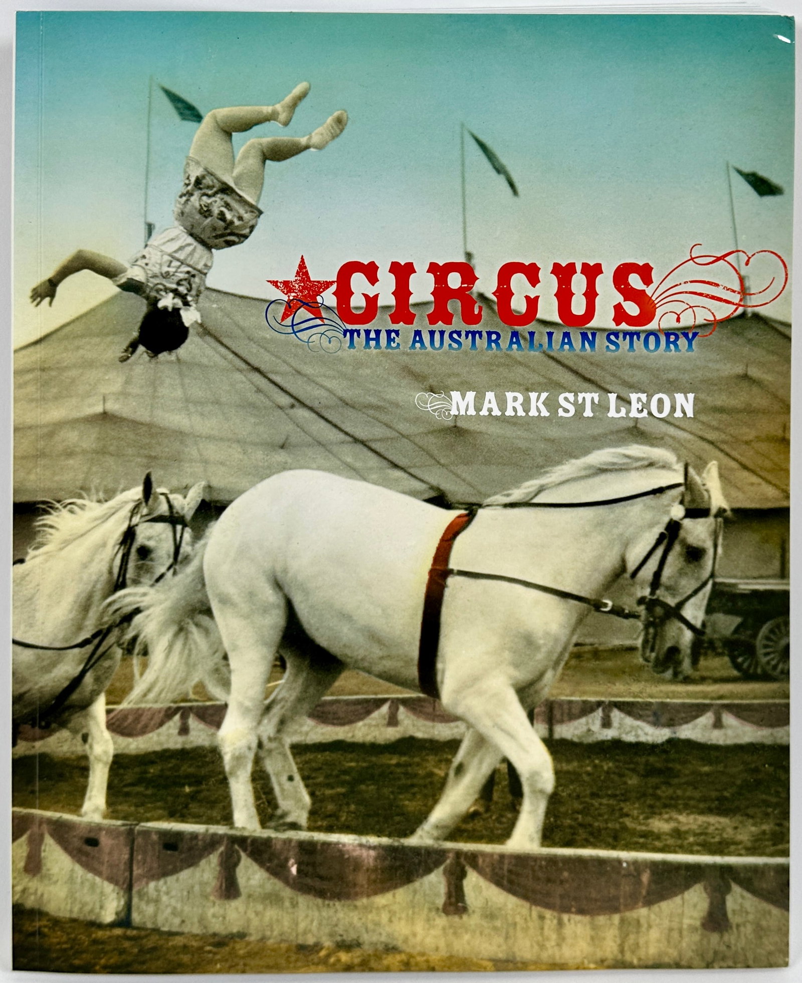 CIRCUS - THE AUSTRALIAN STORY: MARK ST. LEON, 2012. 273 PAGES, SOFT COVER.