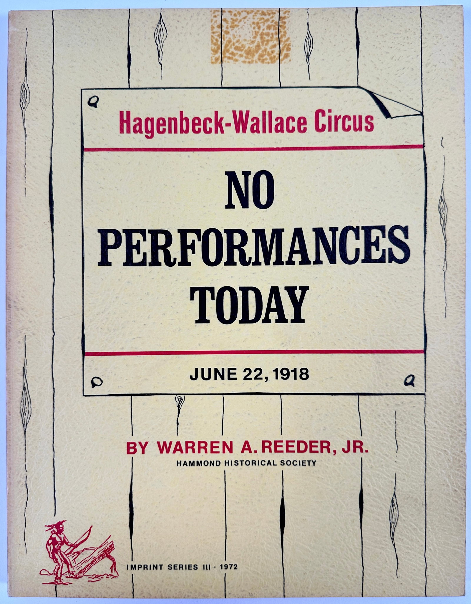 HAGENBECK-WALLACE CIRCUS - NO PERFORMANCES: NO PERFORMANCES TODAY, JUNE 22, 1918, WARREN REEDER, 1972. COVERING THE TRAGIC TRAIN WRECK. 137 PAGES, SOFT COVER.