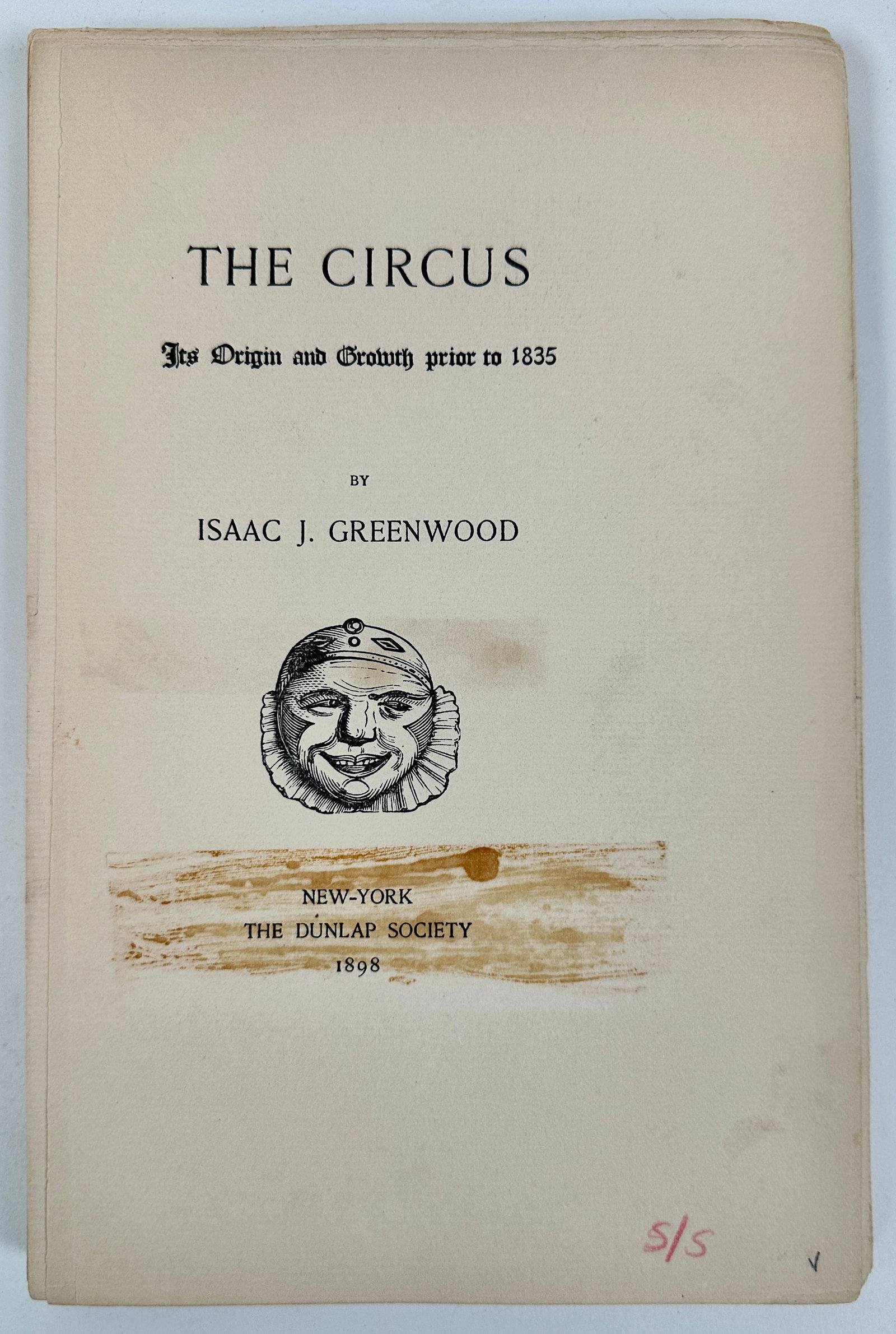 THE CIRCUS - ISAAC J. GREENWOOD: THE CIRCUS - ITS ORIGIN AND GROWTH PRIOR TO 1895, ISAAC J. GREENWOOD, 1898. LIMITED TO AN EDITION OF 260 COPIES. COVERS GONE BUT FACSIMILE FRONT COVER INCLUDED.