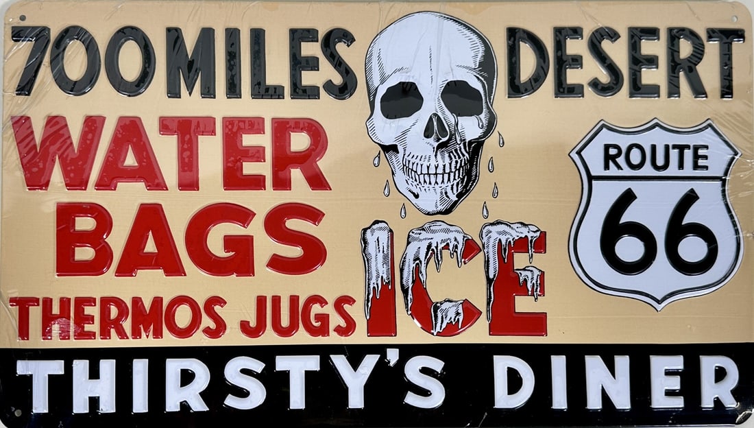 THIRSTY'S DINER - ANDY ROONEY - SST SIGN: NEW OLD STOCK CONTEMPORARY SINGLED SIDED EMBOSSED TIN SIGN. 700 MILES DESERT - ROUTE 66 - WATER BAGS, THERMOS JUGS, ICE - THIRSTY'S DINER. ORIGINAL OUTER WRAPPING. 8"X14"