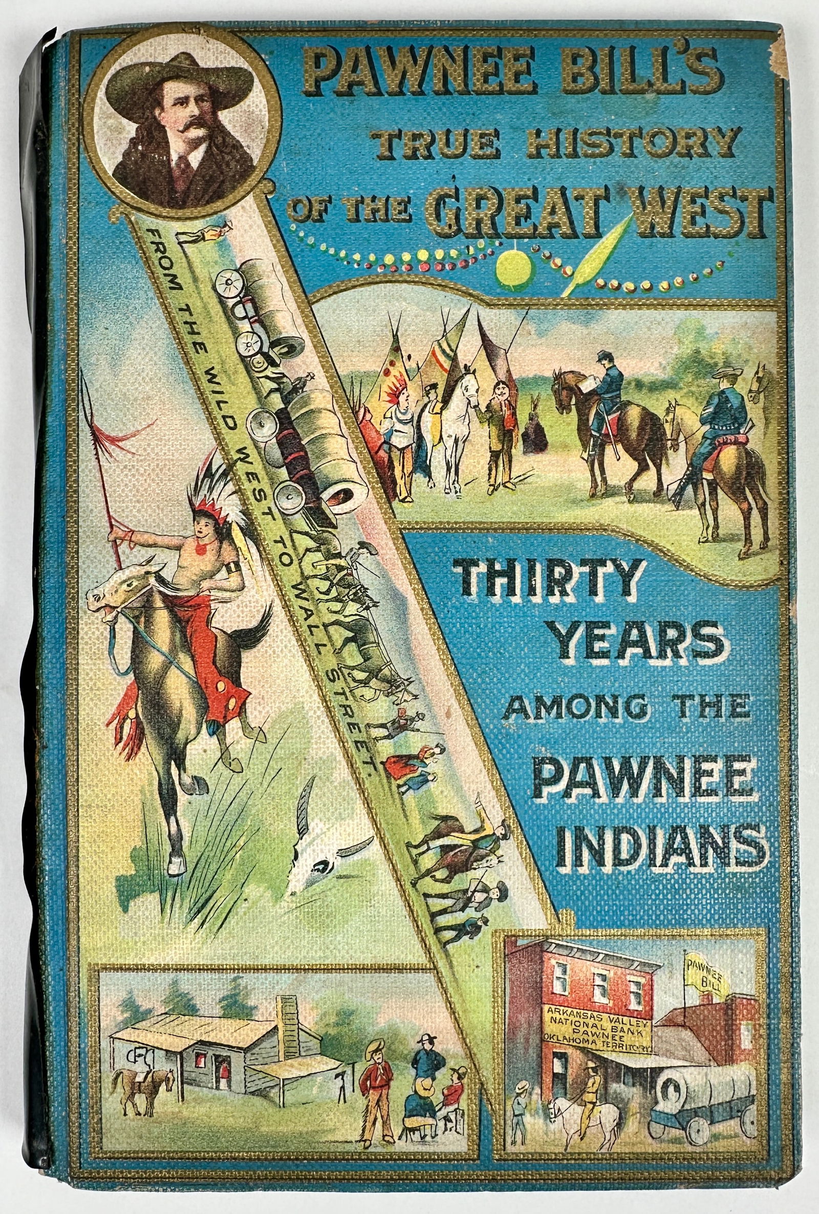 Pawnee Bill's True History of the Great West: Pawnee Bill's True History of the Great West: Thirty Years Among the Pawnee Indians, J.H. DeWolff, Published by Pawnee Bill's Historic Wild West Company, 1902. 108 pages with photos and story. Spine i
