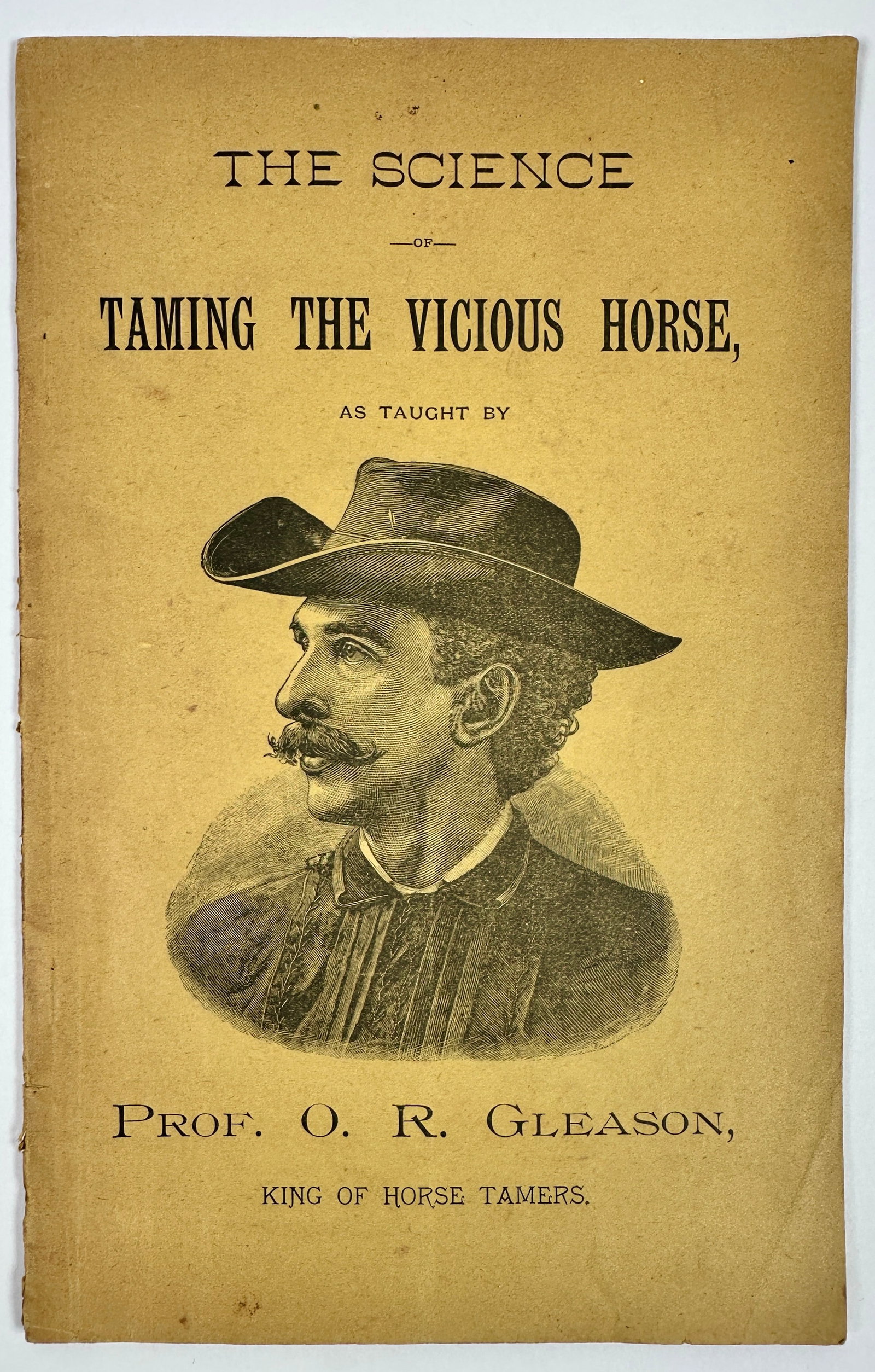 The Science of Taming the Vicious Horse - Gleason: Taming the Vicious Horse as taught by Prof. O.R. Gleason, King of Horse Tamers, 1887. 40 page booklet, very good.