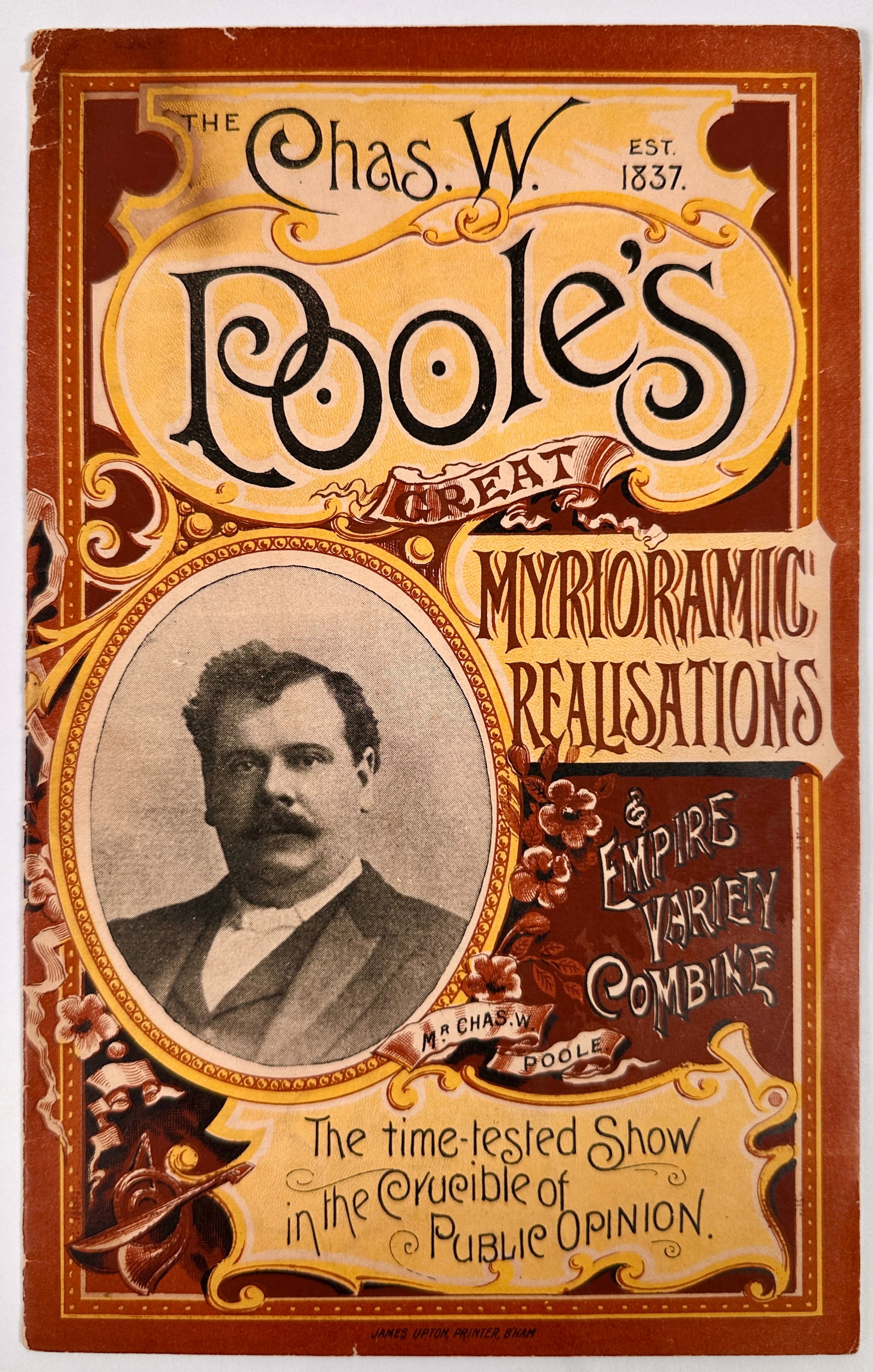 CHAS. W. POOLE'S GREAT MYRIORAMIC REALISATIONS: BOOKLET FOR CHAS. W. POOLE'S GREAT MYRIORAMIC REALISATIONS AND EMPIRE VARIETY COMBINE. THE TIME-TESTED SHOW IN THE CRUCIBLE OF PUBLIC OPINION. JAMES UPTON, PRINTER, CAMBRIDGE STREET, BIRMINGHAM, C.190