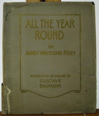 JW Riley, 'All the Year 'Round', Baumann Woodcuts: James Whitcomb Riley book, 'All the Year Round', woodcuts in color by Gustav Baumann, binding has been wet and is discolored, dust jacket is in poor condition