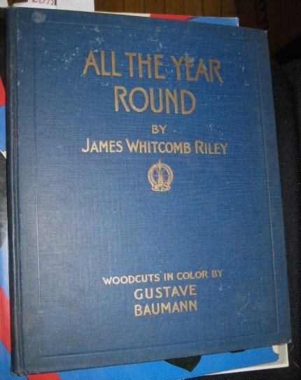 James Whitcomb Riley book: Riley, James Whitcomb- ''All the Year Round''- 12 original woodcuts in colors, The Bobbs Merrill Company, Publishers, Indianapolis, Indiana, not dated (copyright 1912), hardbound in blue cloth cover w