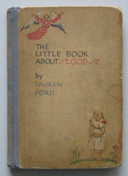 Lauren Ford- The Little Book About God: Ford, Lauren- The Little Book About God- Garden City: Doubleday, Doran & Co., 1934. Unpaginated (43pp.). Original pictorial paper covered cloth. Illustrated with full color lithography, text printed i
