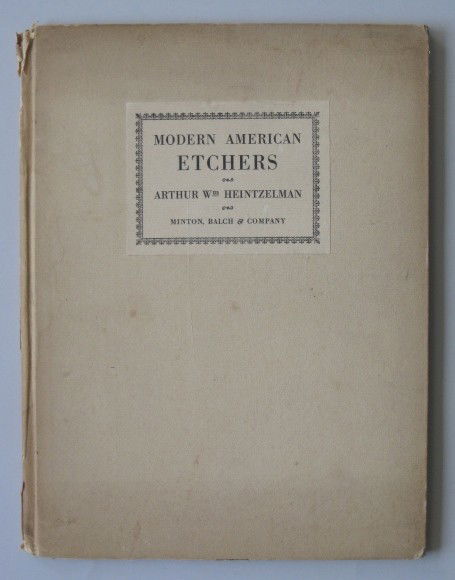 John Taylor Arms- Arthur Heintzelman: Arms, John Taylor- Modern American Etchers, Arthur William Heintzelman- Minton, Balch & Co., New York, 1927, hard cover, cover has extreme wear, toning on edges of paper.