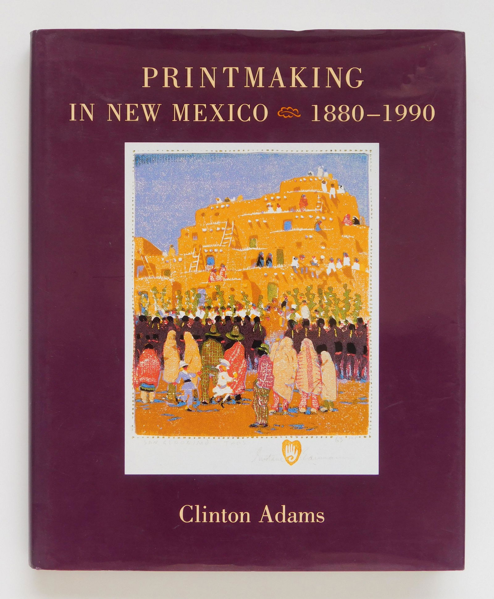 Adams- Printmaking in New Mexico: Clinton Adams. ''Printmaking in New Mexico: 1880-1990.'' First Edition. University of New Mexico Press, 1991, Albuquerque, NM. Hardbound with dust jacket.