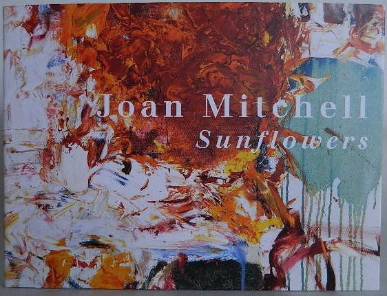 Dave Hickey- Joan Mitchell: Hickey, Dave. ''Joan Mitchell: Sunflowers''. New York, Cheim & Read, 2008, hard cover exhibition catalog with dust jacket, limited edition of 1500, very good condition.