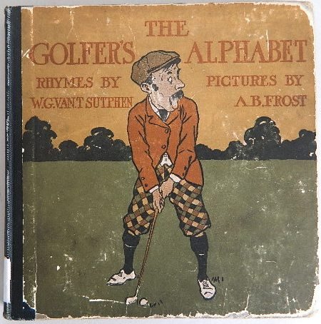 W. G. van Sutphen- The Golfer's Alphabet: Sutphen, W. G van T. ''The Golfer's Alphabet''. New York, Harper & Brothers, 1898, illustrated throughout with plates after drawings by A. B. Frost, black cloth back, color pictorial boars, shelf wear