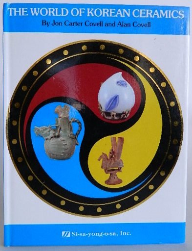 Covell- The World of Korean Ceramics: Covell, John Carter, and Alan Covell. ''The World of Korean Ceramics''. Si-sa-youn-o-sa, Inc, 1986. ill. 128 pp, d.j., signed by the author John Carter Covell.