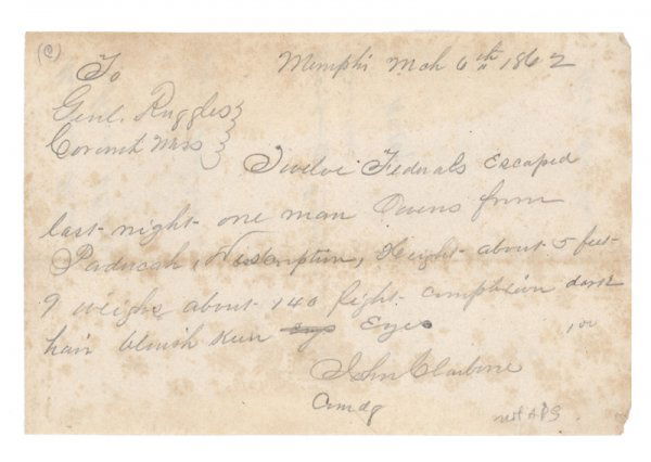 TWELVE FEDERALS ESCAPE THEIR CONFEDERATE CAPTORS: Copy Note Signed, "John Claibone." One page, 7 3/4" x 5 1/8". Memphis. March 6, 1862. Addressed to "Genl. Ruggles Corinth Miss." The pencil note reads, in part: "Twelve Federals escape last night …