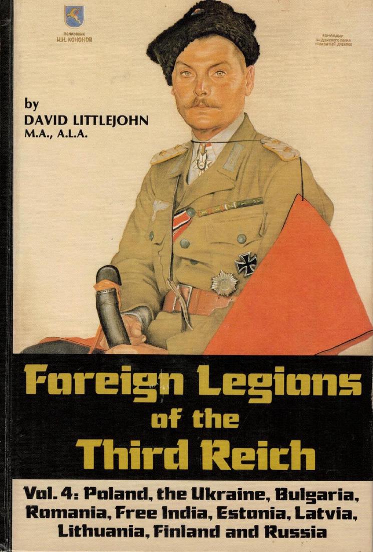 FOREIGN LEGIONS OF THE 3RD REICH, VOL 4: Book on Foreign Legions of the Third Reich:Vol 4: Poland, the Ukraine, Bulgaria, Romania, Free India, Estonia, Latvia, Lithuania, Finland and Russia By David Littlejohn
