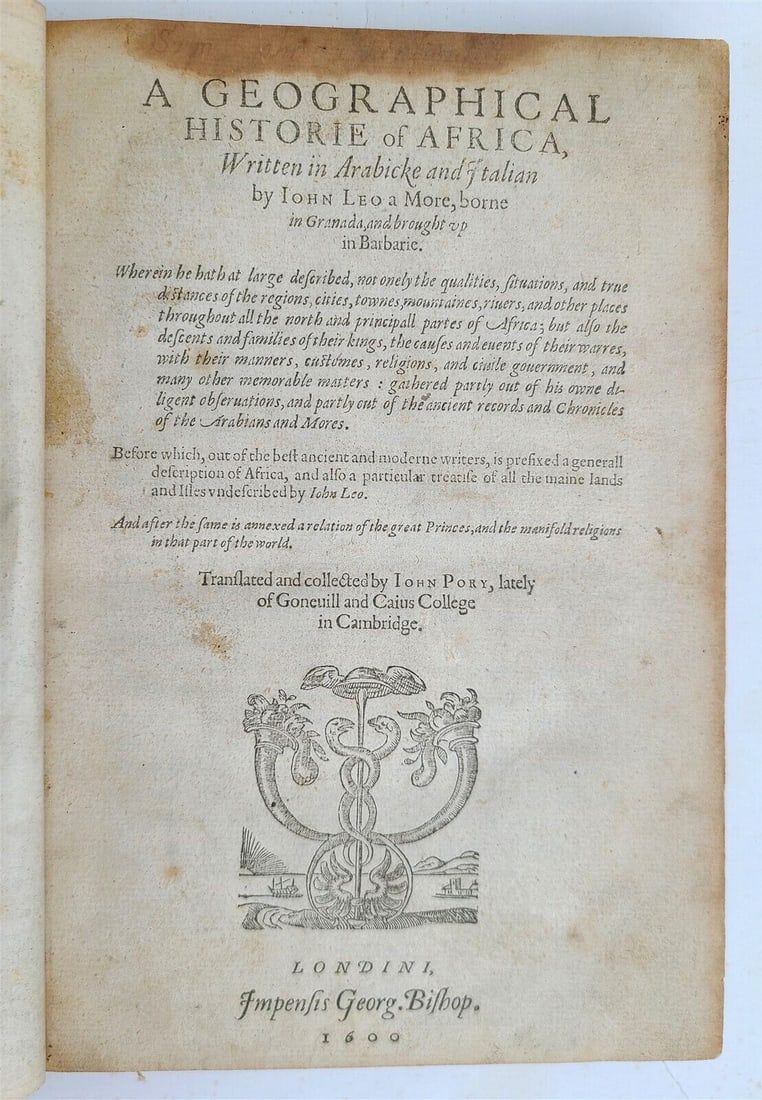 1600 GEOGRAPHICAL HISTORIE OF AFRICA ANTIQUE BY JOANNES LEO AFRICANUS 16TH CENT.: JOANNES LEO AFRICANUS. A GEOGRAPHICAL HISTORIE OF AFRICA. Written in Arabicke and Italian... Translated and collected by John Pory. London: Georg. Bishop. 1600 FIRST ENGLISH EDITION, rare Size 6.5 by