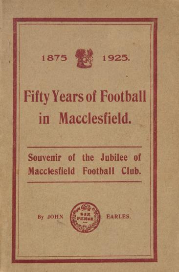 FOOTBALL (SOCCER): Rare book ''Fifty Years of Football in Macclesfield'' 1875-1925 by John Earles, Souvenir of the Jubilee of Macclesfield Town Football Club, paper wrappers, published by Robert Brown, Macclesfield, 192