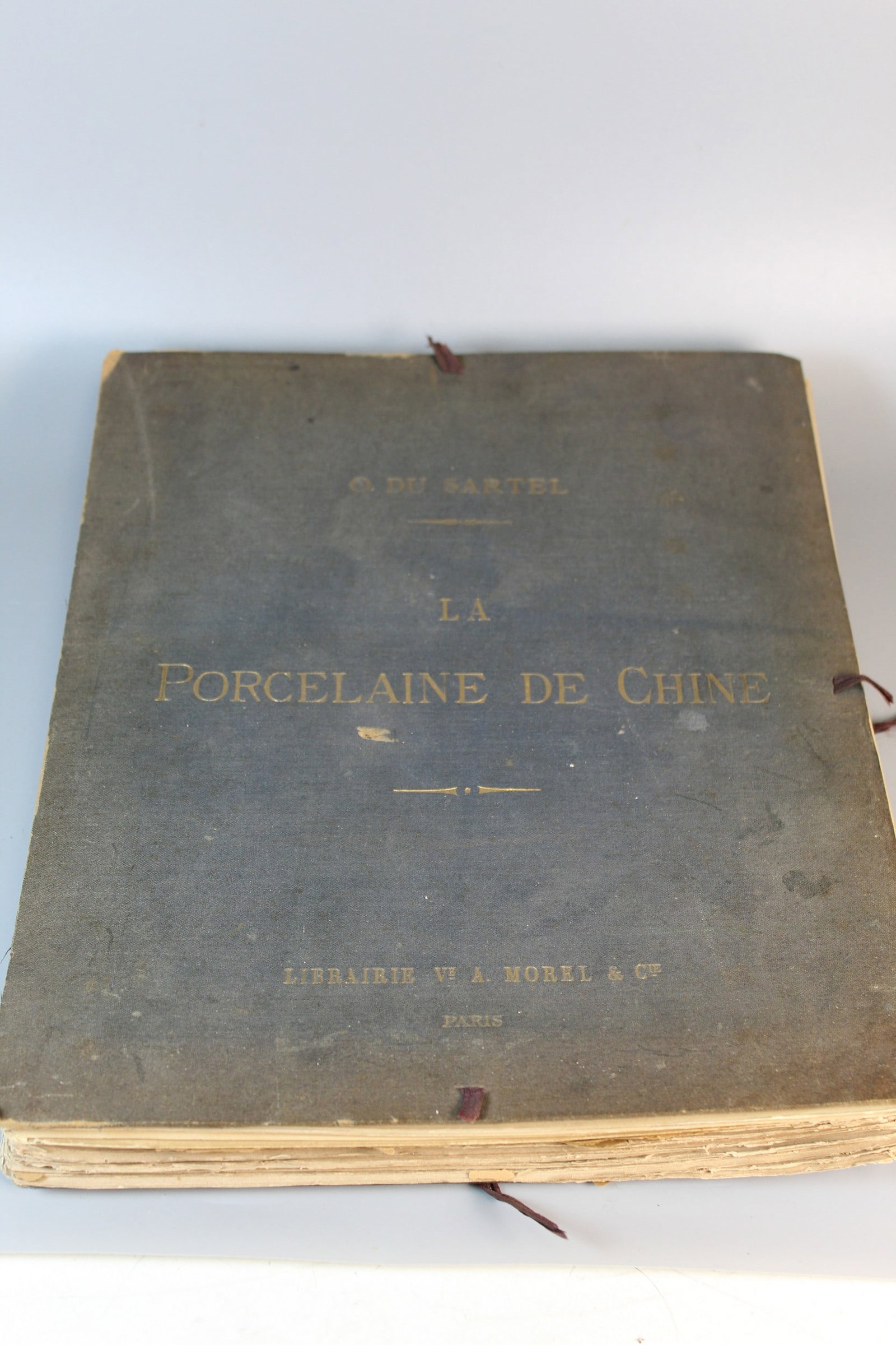 LA PORCELAINE DE CHINE, SARTEL, O. du. Published by Ve. A. Morel & Cie. ?diteurs, Paris, 1881: LA PORCELAINE DE CHINE, SARTEL, O. du. Published by Ve. A. Morel & Cie. ?diteurs, Paris, 1881 . 14.5x11.25x1.5". As Is.