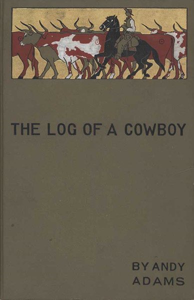 ADAMS, Andy. The Log of a Cowboy: 600. ADAMS, Andy. The Log of a Cowboy. A Narrative of the Old Trail Days...Illustrated by E. Boyd Smith. Boston & New York: Houghton, Mifflin & Co., The Riverside Press