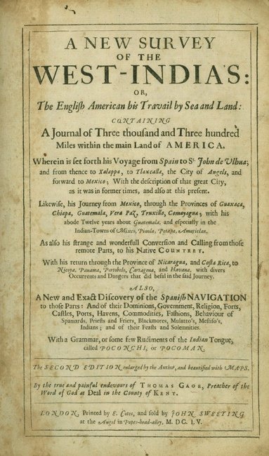 GAGE, Thomas. A New Survey of the West-Indias.... 1655.: 154. GAGE, Thomas. A New Survey of the West-Indias Or, The English American his Travail by Sea and Land.... London: Printed by E. Cotes, and sold by John Sweeting at the Angel in Popes-head-alley, M.D