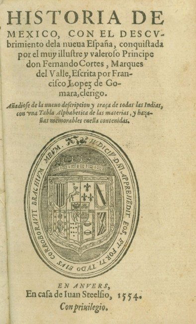 LÓPEZ DE GÓMARA, Francisco. Historia de México.... 1554: 219. LÓPEZ DE GÓMARA, Francisco. Historia de México.... [Antwerp]: En casa de Iuan Steelsio, [colophon: Impresso en Anvers por Iuan Lacio. 1554], 1554. [1-2] 3-97, 97-349 folios,