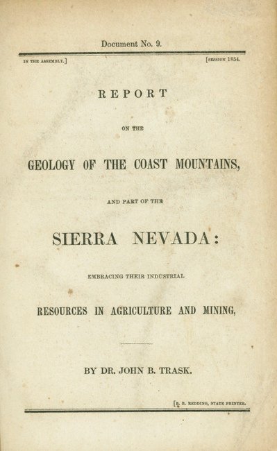TRASK, John B[oardman]. Document No. 9.... 1854: 553. TRASK, John Boardman. Document No. 9...Report on the Geology of the Coast Mountains, and Part of the Sierra Nevada: Embracing Their Industrial Resources in Agriculture and Mining, by Dr. John B. 