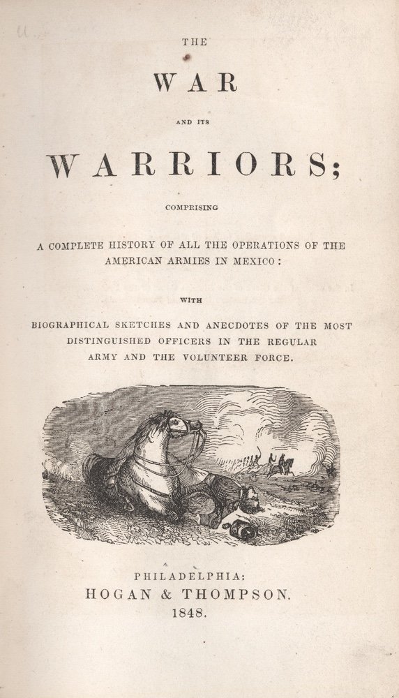 [HISTORIES]. FROST. War and its Warriors. 1848: [HISTORIES]. FROST, John. The War and its Warriors; Comprising a Complete History of all the Operations of the American Armies in Mexico: With Biographical Sketches and Anecdotes of the Most Distingui