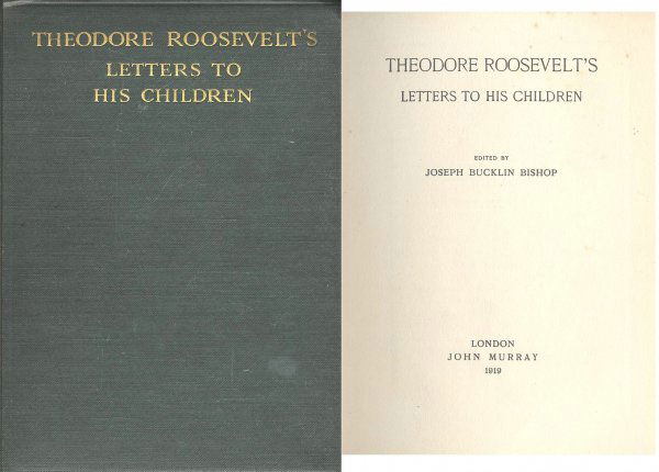 Theodore Roosevelt Letters Children First Preside: ''Theodore Roosevelt's Letters to His Children,'' written by Roosevelt ''…during a period of more than twenty years…'' and edited by Joseph B. Bishop. London: John Murray: 1919. Published the year