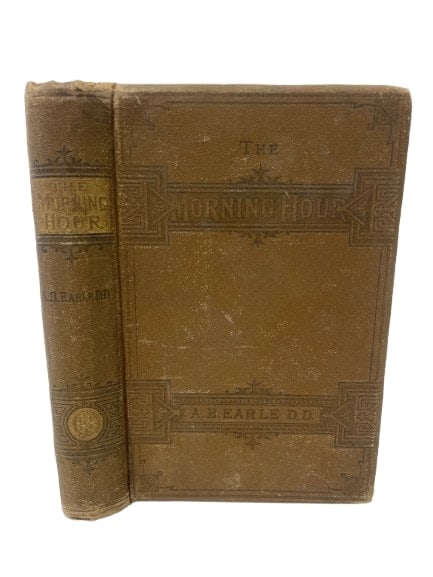 The Morning Hour Book By REV A.B. EARLE, D.D: The Morning Hour Book for Family Worship and Private Mediation By REVERENT A.B. EARLE, D.D. A unique read & book copy right by James H. Earle in 1877.