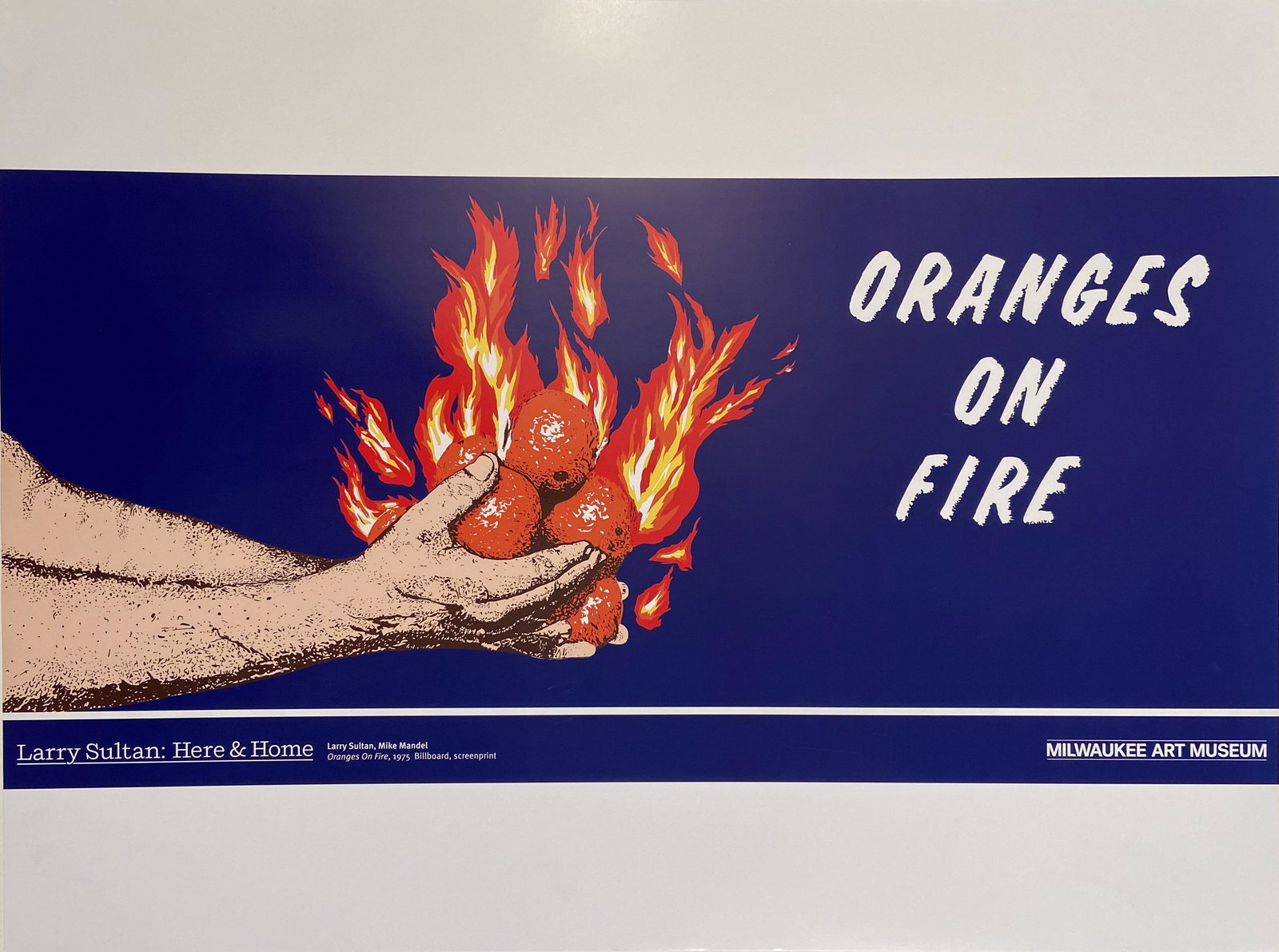 Larry Sultan Museum Exhibition Poster: Larry Sultan : Here & Home, Larry Sultan, Mike Mandel, Oranges on Fire, 1975 Billboard, screenprint, 2016 Original Museum Lithographic Exhibition Poster 18 × 24 in