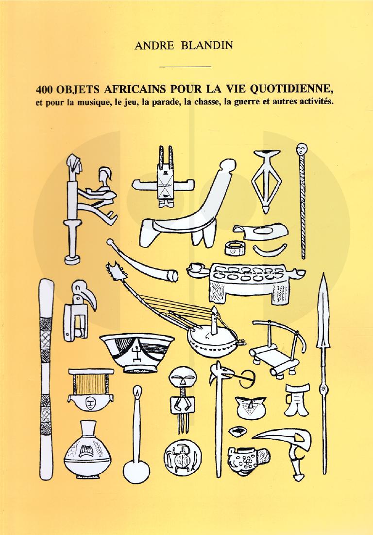 400 objets africains pour la vie quotidienne: 149 400 objets africains pour la vie quotidienne 400 objets africains pour la vie quotidienne et pour la musique, le jeu, la parade, la chasse, la guerre et autres activités Blandin, André Marignane
