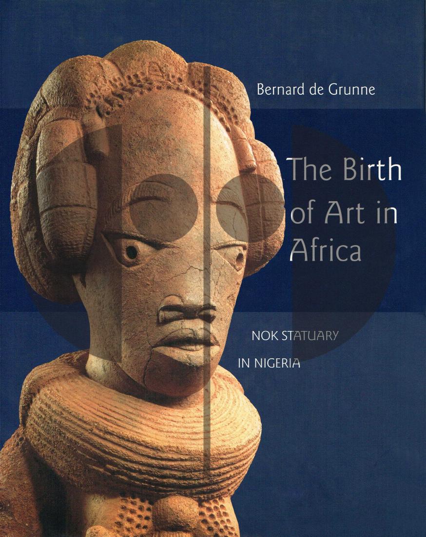 The birth of art in black Africa: 170 The birth of art in black Africa The birth of art in black Africa: Nok statuary in Nigeria de Grunne, Bernard Paris : A. Biro et Luxembourg : Banque générale du Luxembourg, (1998). ISBN: 2876602