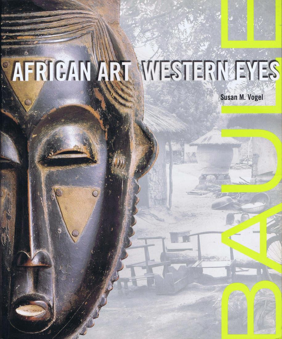 Baule: African Art Western Eyes: 301 Baule: African Art Western Eyes Mullin Vogel, Susan New Haven & London: Yale University Press (1997) ISBN: 0-300-07317-8 English text 312 Pages 196 color and 63 b/w photographs, 2 plans, 2 maps Ha