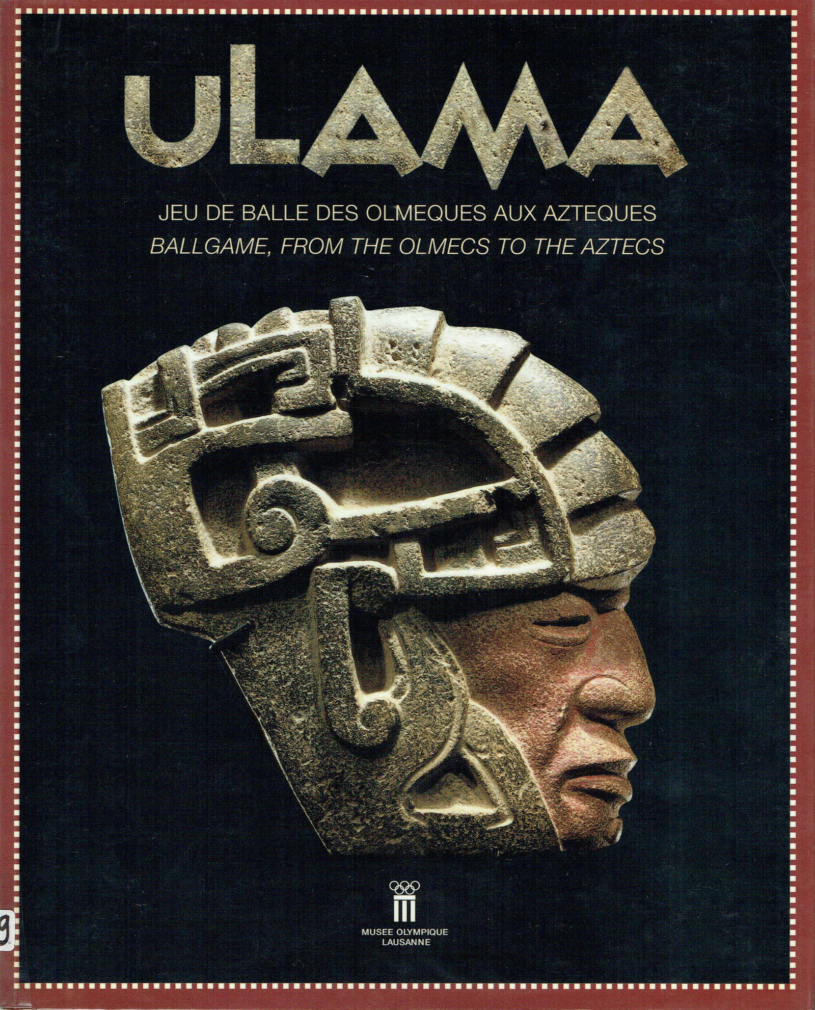 Ulama: Ulama Jeu de balle des Olmeques aux Azteques Ballgame, from the Olmecs to the Aztecs Leyenaar, Ted J.J. Lausanne: Musée Olympique (1997). ISBN: 92-9160-020-2 French and English Text/Edition 125 pages