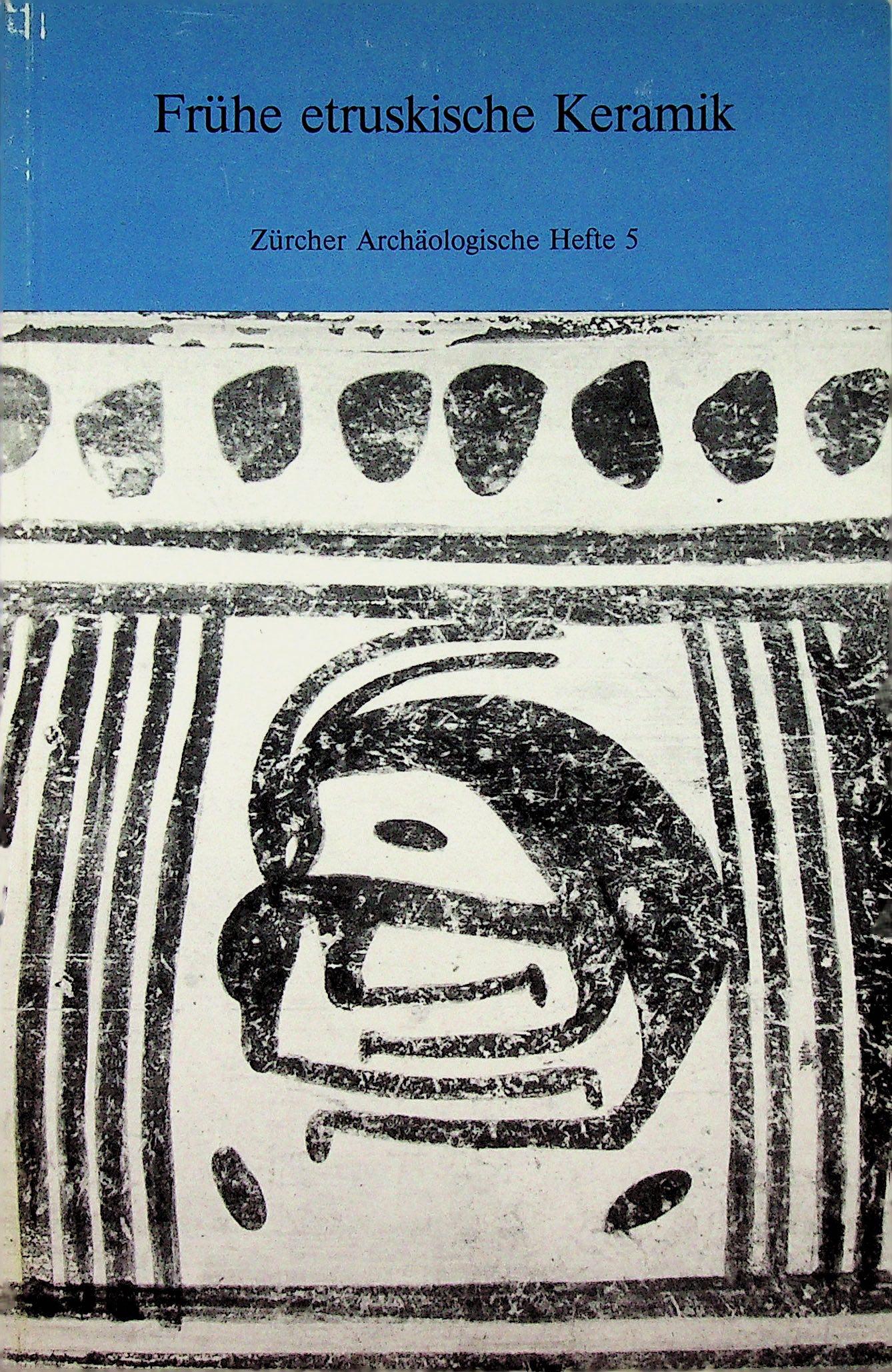 Frühe etruskische Keramik: Frühe etruskische Keramik In: Zürcher Archäologische Heft 5 Zindel C. (1987). Zürich, Archäologische Sammlung der Universität. CHF 50 / 100 EUR 45 / 91 __________________