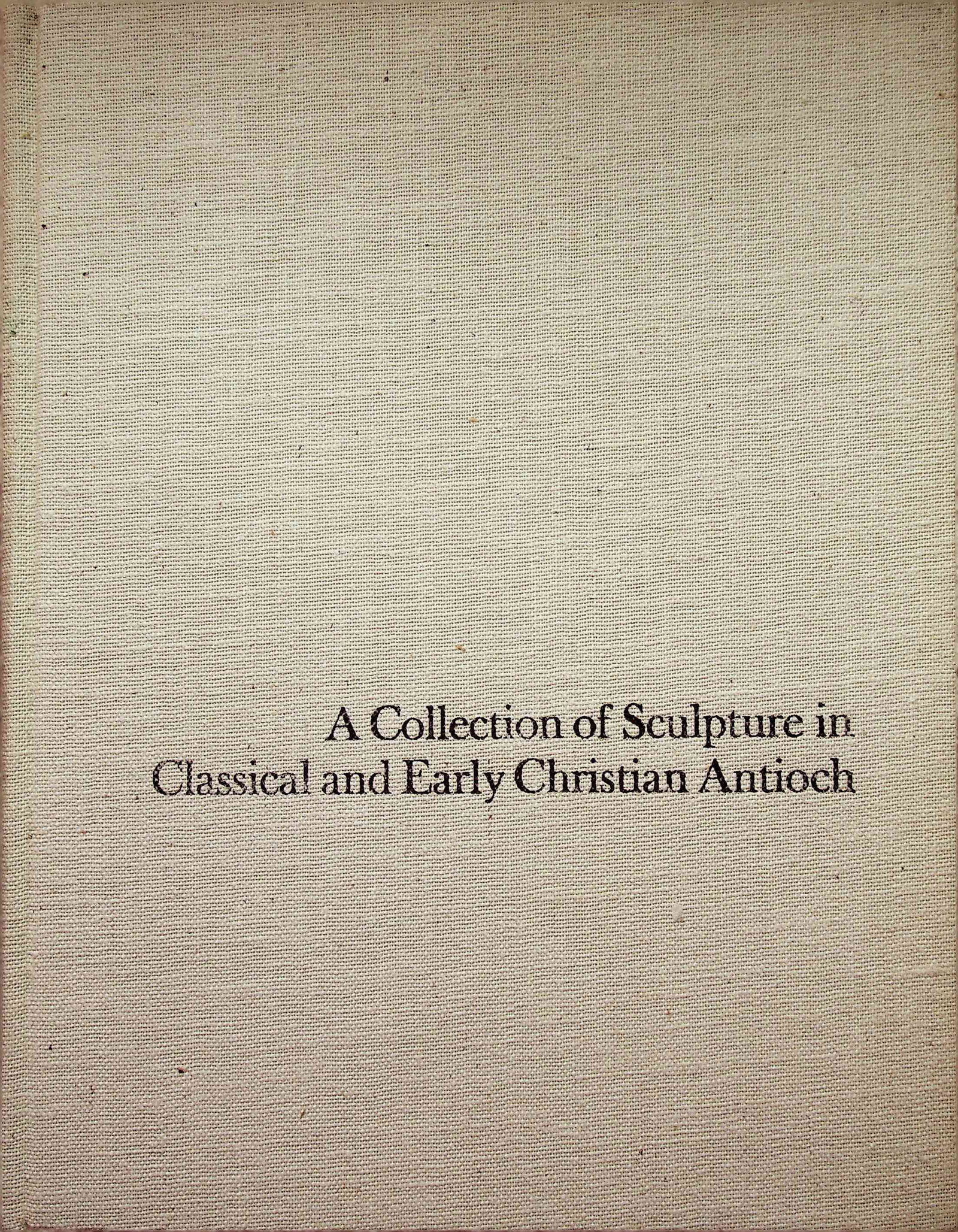 A Collection of Sculpture: A Collection of Sculpture in Classical and Early Christian Antioch Brinkerhoff, Dericksen M. (1970). New York, University Press. CHF 50 / 100 EUR 45 / 91 _____________________________ The library of