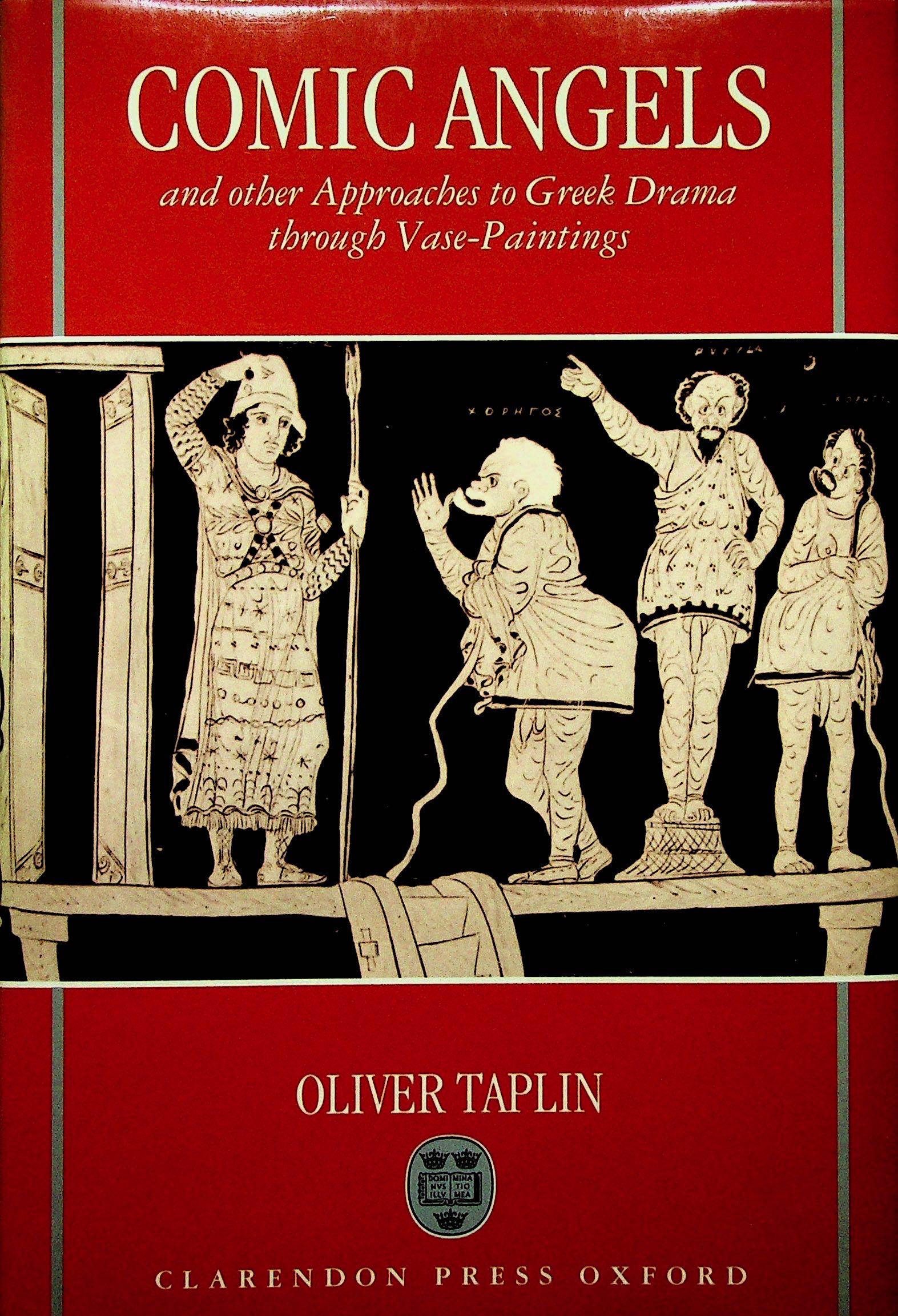 Comic Angels: Comic Angels and other Approaches to Greek Drama through Vase-Painting Taplin, Olivier (1993). Oxford, Clarendon. ISBN: 0-19-814797-X CHF 50 / 100 EUR 45 / 91 _____________________________ The lib
