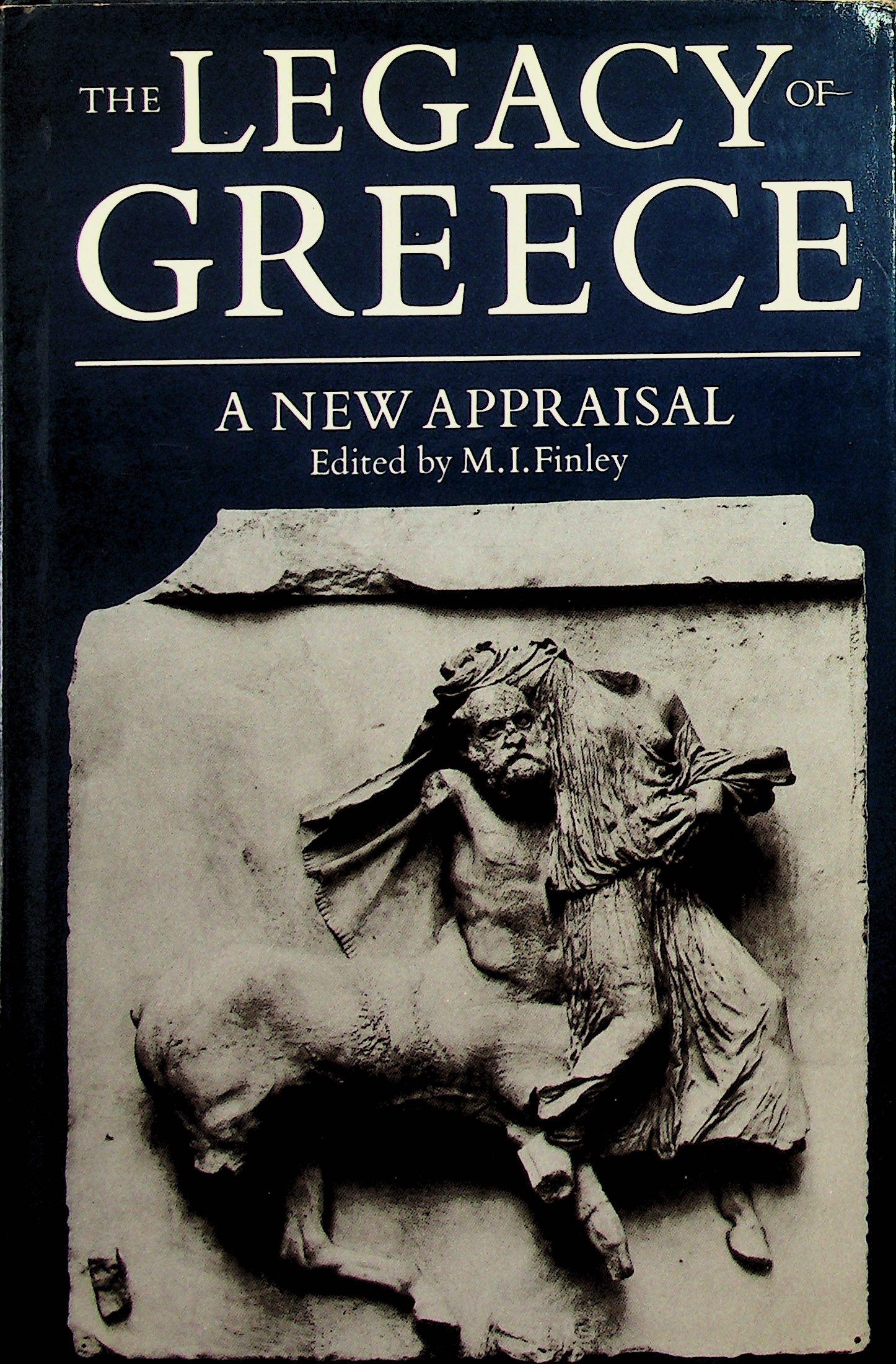 The Legacy of Greece: The Legacy of Greece A New Appraisal Finley M.I. (1981). Oxford, Clarendon. ISBN: 0-19-821915-6 CHF 50 / 100 EUR 45 / 91 _____________________________ The library of Dr J. Robert Guy <