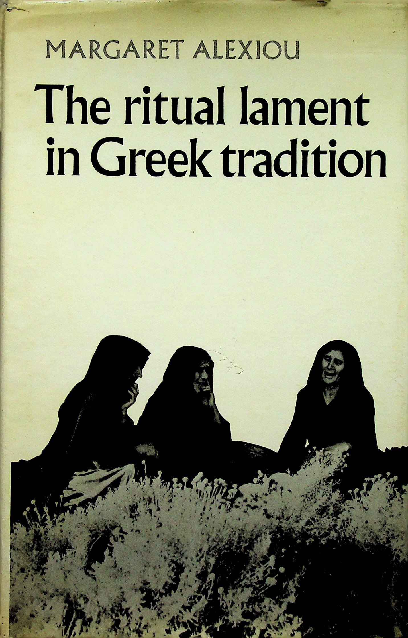 The ritual lament in Greek tradition: The ritual lament in Greek tradition Alexiou, Margaret (1974). Cambridge, University Press. ISBN: 0-521-20226-4 CHF 50 / 100 EUR 45 / 91 _____________________________ The library of Dr J. Robert Guy