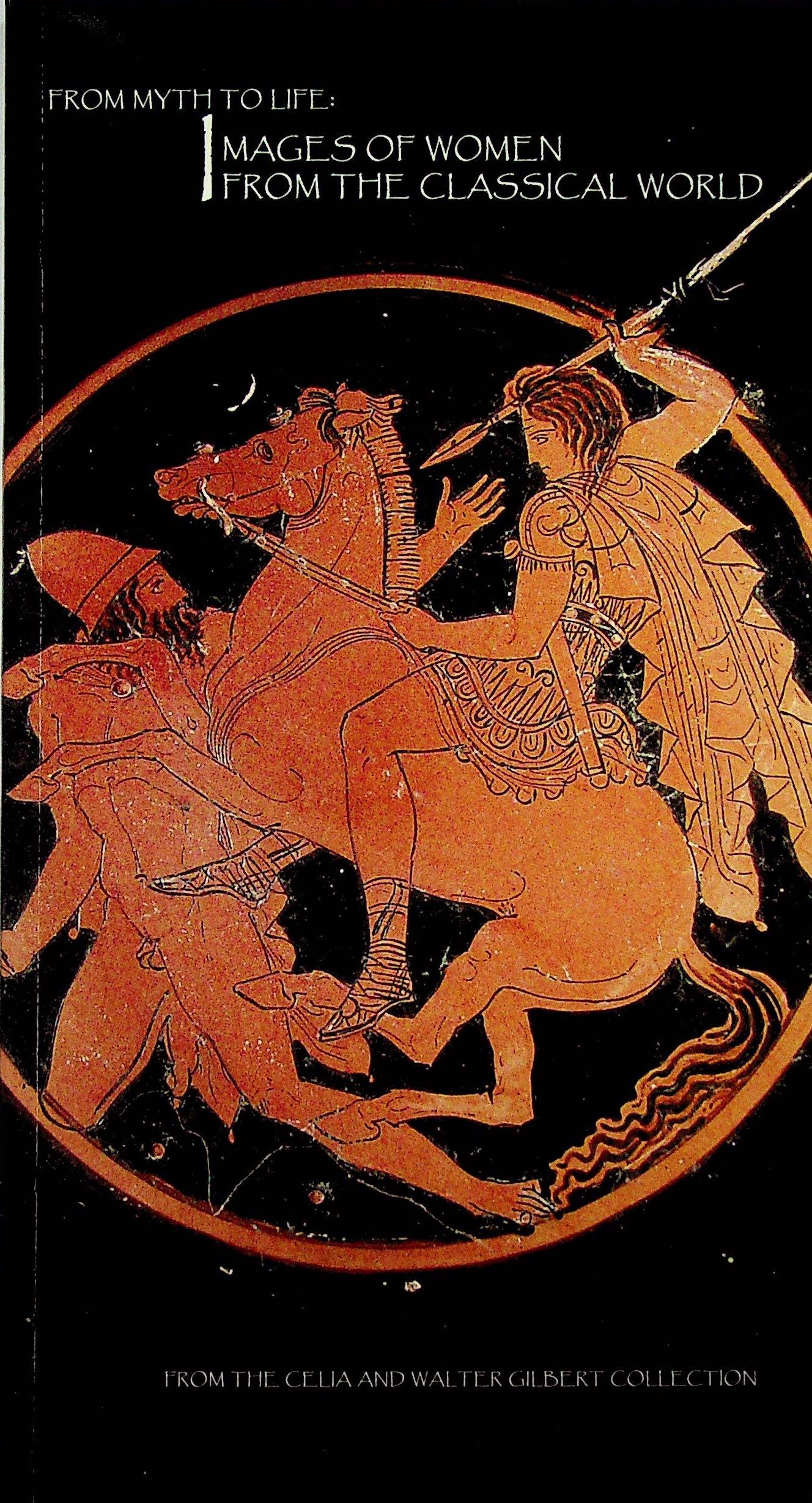From Myth to Life: Images of Women from the classical: From Myth to Life: Images of Women from the classical World From the Celia and Walter Gilbert Collection Houser, Caroline (2004). Northampton, Smith College Museum of Art. CHF 50 / 100 EUR 45 / 91 ___