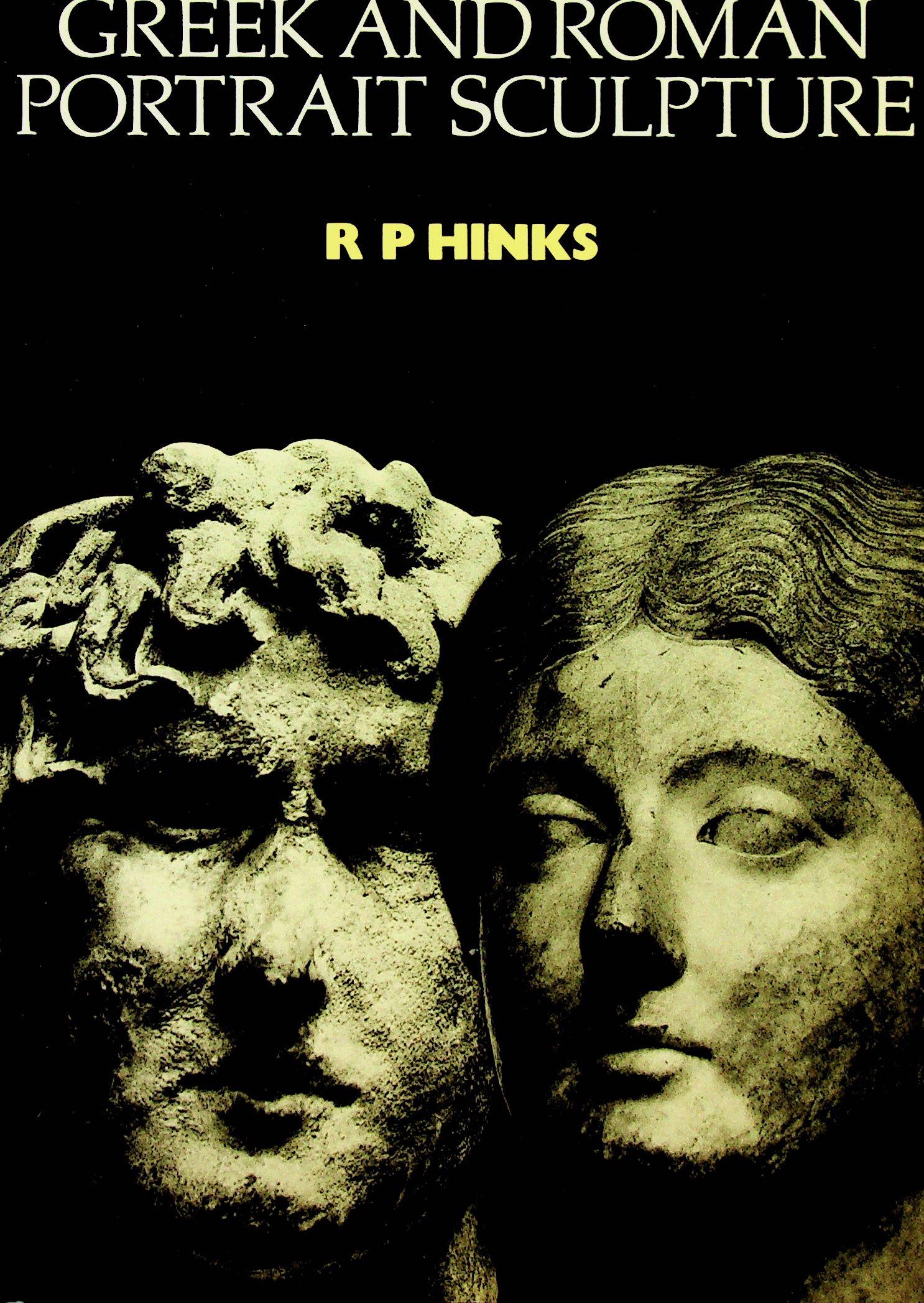 Greek and Roman Portrait Sculpture: Greek and Roman Portrait Sculpture Hinks R.P. (1976). London, Trustee of The British Museum. ISBN: 0-7141-1253-4 CHF 50 / 100 EUR 45 / 91 _____________________________ The library of Dr J. Robert Guy