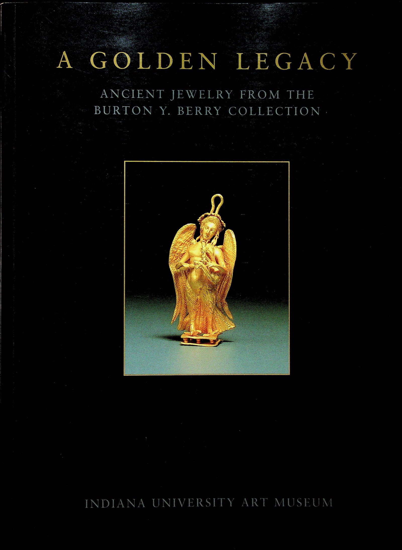 A Golden Legacy: A Golden Legacy Ancient Jewelry from the Burton Y. Berry Collection Rudolph W. (1995). Bloomington, Indiana University Art Museum. ISBN: 0-253-20913-7 CHF 50 / 100 EUR 45 / 91 ________________________