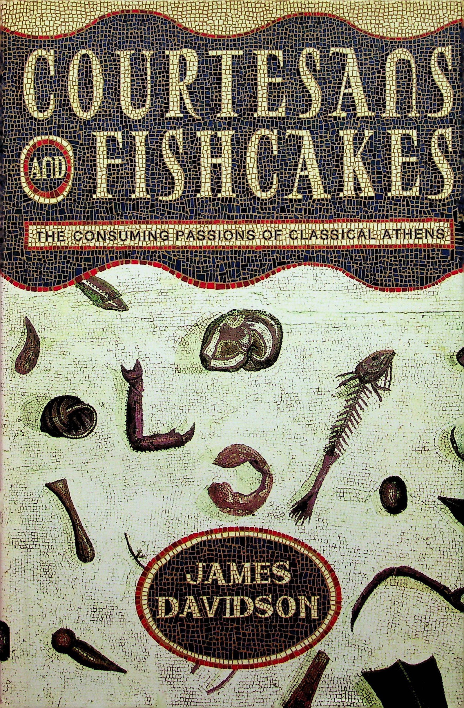 Courtesans and Fishcakes: Courtesans and Fishcakes The consuming Passions of Classical Athens Davidson J. (1997). London, HarperCollins. ISBN: 0-00-255591-3 CHF 50 / 100 EUR 45 / 91 _____________________________ The librar