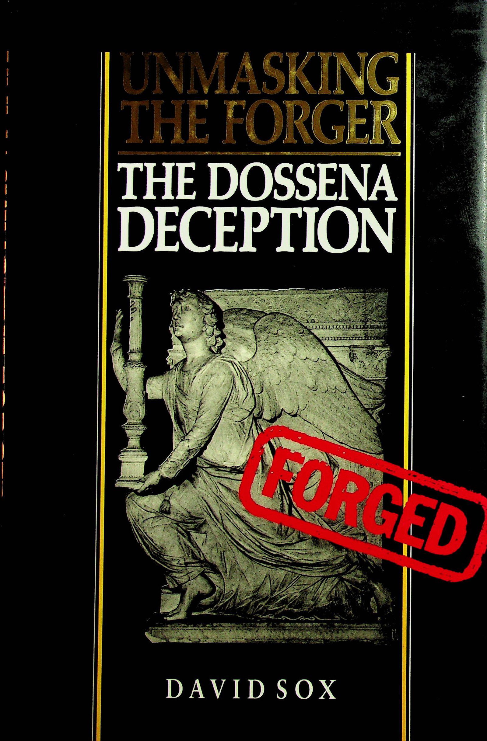 Unmasking the Forger. The Dossena Deception: Unmasking the Forger. The Dossena Deception Sox D. (1987). London / Sydney, Unwin Hyman. ISBN: 0-04-440026-8 CHF 50 / 100 EUR 45 / 91 _____________________________ The library of Dr J. Robert Guy
