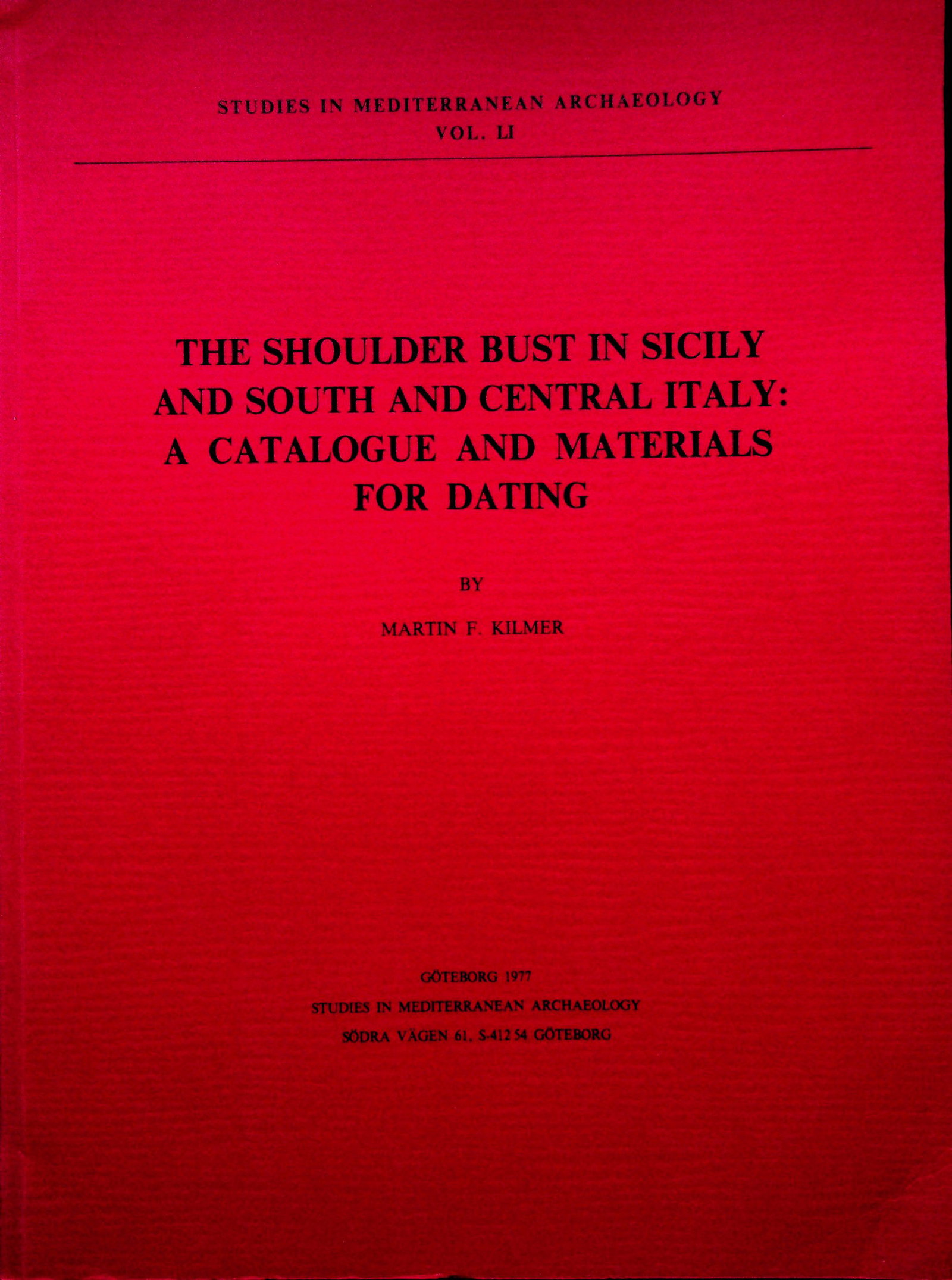 Studies in Mediterranean Archaeology, Vol. 51: Studies in Mediterranean Archaeology, Vol. 51 The Shoulder Bust in Sicily and South and Central Italy: A Catalogue and Materials for Dating Kilmer M.F. (1977). Södra Vägen, Studies in Medite