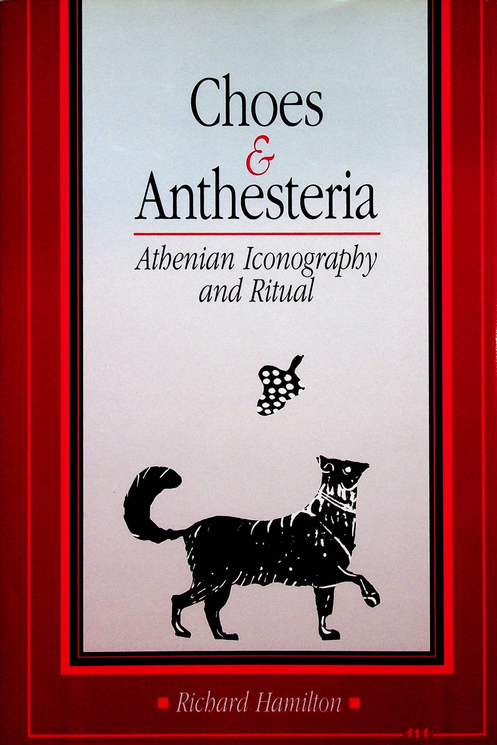 Choes & Anthesteria: Choes & Anthesteria Athenina Iconography and Ritual Hamilton, Richard (1992). Michigan, University of Michigan Press. ISBN: 0-472-10280-X CHF 50 / 100 EUR 45 / 91
