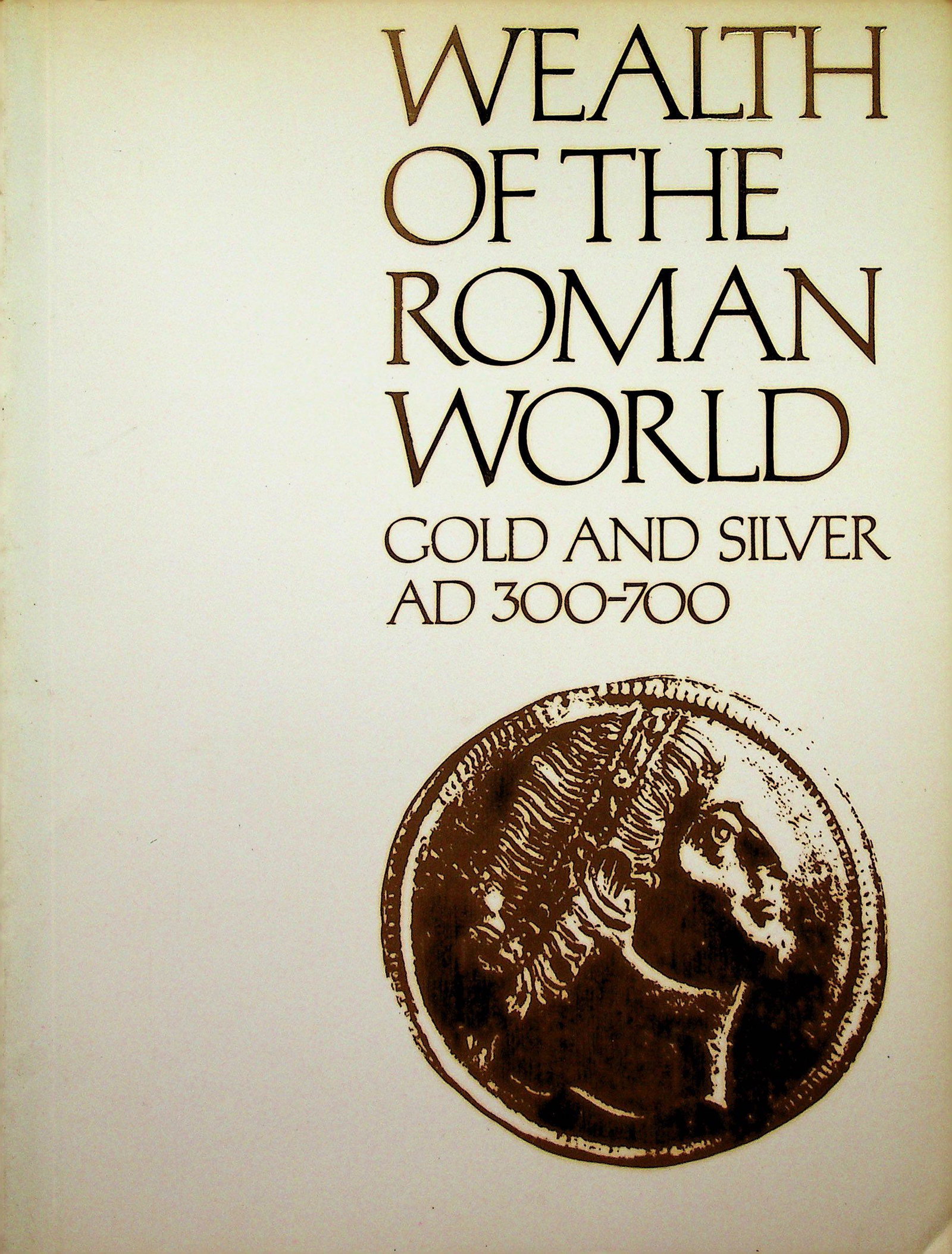 Wealth of the Roman World. Gold and Silver AD 300-700: Wealth of the Roman World. Gold and Silver AD 300-700 Kent J.P.C., Painter K.S.. London, Trustee of The British Museum. ISBN: 0-7141-0061-7 CHF 50 / 100 EUR 45 / 91