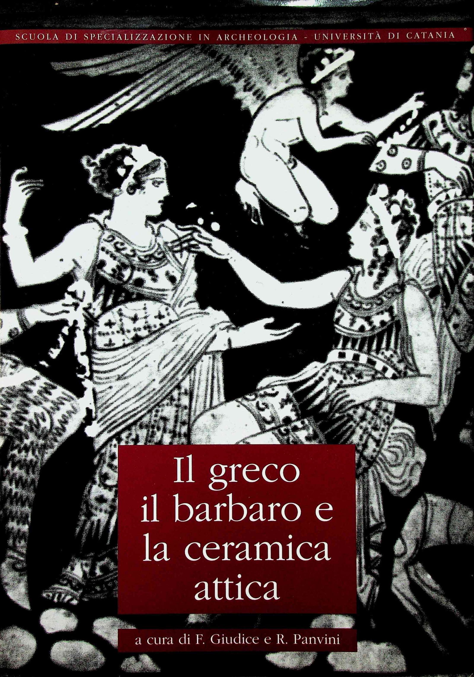 Il greco il barbaro e la ceramica attica: Il greco il barbaro e la ceramica attica Giudice F., Panvini R. (2001). Roma, "L'Erma" di Bretschneider. ISBN: 978-88-8265-445-0 CHF 50 / 100 EUR 45 / 91